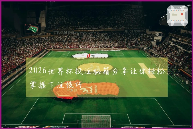 2026世界杯投注秘籍分享让你轻松掌握下注技巧