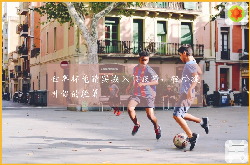 世界杯竞猜实战入门技巧，轻松提升你的胜算